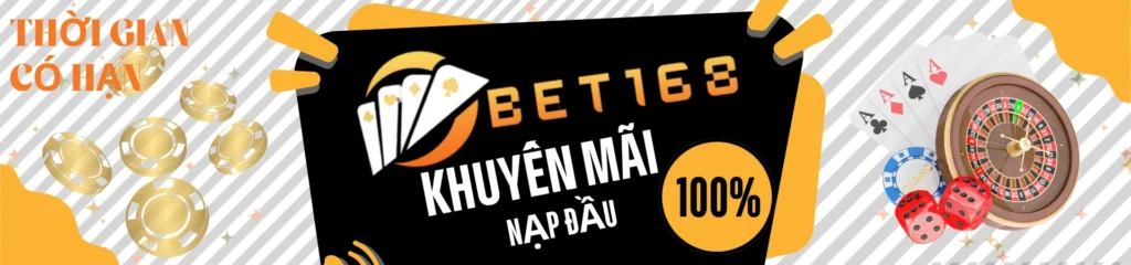 Banner Bet168 Khuyến Mãi nạp lần đầu 100%