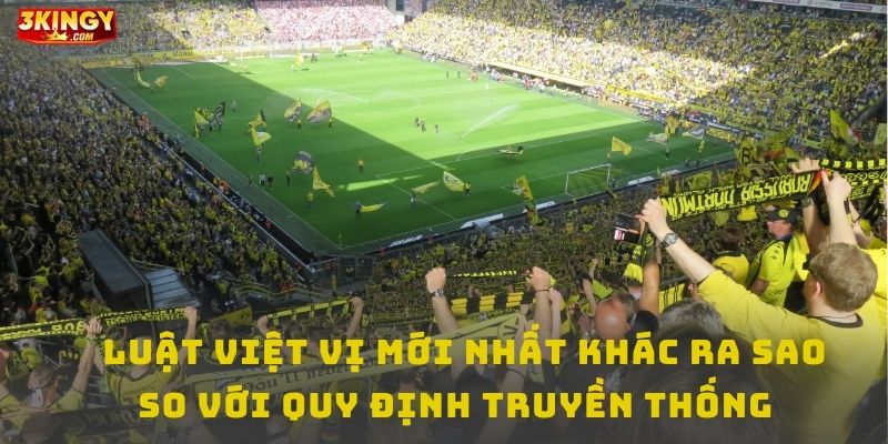 Luật việt vị mới nhất khác ra sao so với quy định truyền thống