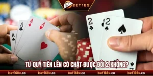 Tứ quý tiến lên có chặt được đôi 2 không 